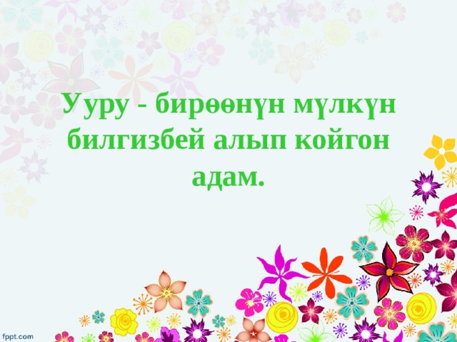 Ууру - бирөөнүн мүлкүн билгизбей алып койгон адам. 
