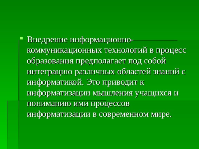 Внедрение информационно-коммуникационных технологий в процесс образования предполагает под собой интеграцию различных областей знаний с информатикой. Это приводит к информатизации мышления учащихся и пониманию ими процессов информатизации в современном мире. 