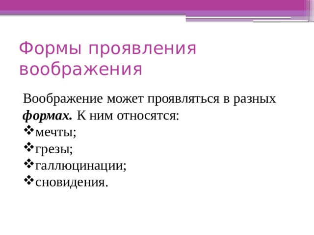 Формы проявления воображения Воображение может проявляться в разных формах. К ним относятся: мечты; грезы; галлюцинации; сновидения. 
