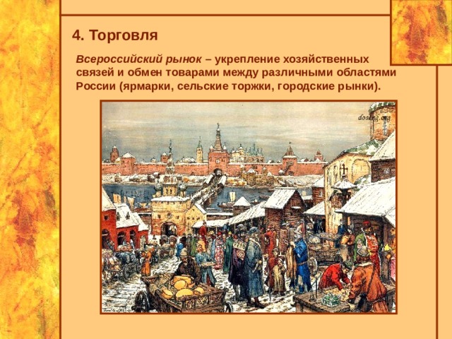 4. Торговля Всероссийский рынок – укрепление хозяйственных связей и обмен товарами между различными областями России (ярмарки, сельские торжки, городские рынки). 