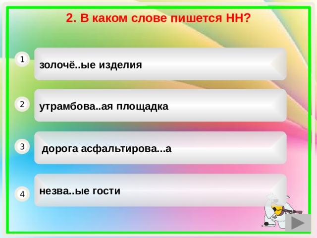  2. В каком слове пишется НН? золочё..ые изделия 1 утрамбова..ая площадка 2  дорога асфальтирова...а 3 незва..ые гости 4 1 
