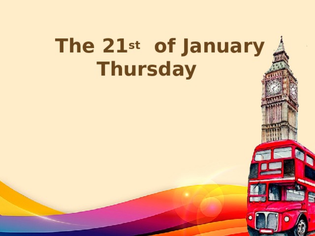  The 21 st of January  Thursday   