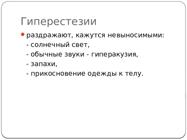 Гиперестезии раздражают, кажутся невыносимыми:  - солнечный свет,  - обычные звуки - гиперакузия,  - запахи,  - прикосновение одежды к телу. 