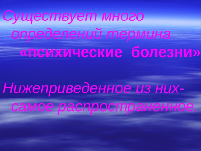 Существует много  определений термина  «психические болезни»  Нижеприведенное из них-  самое распространенное.  