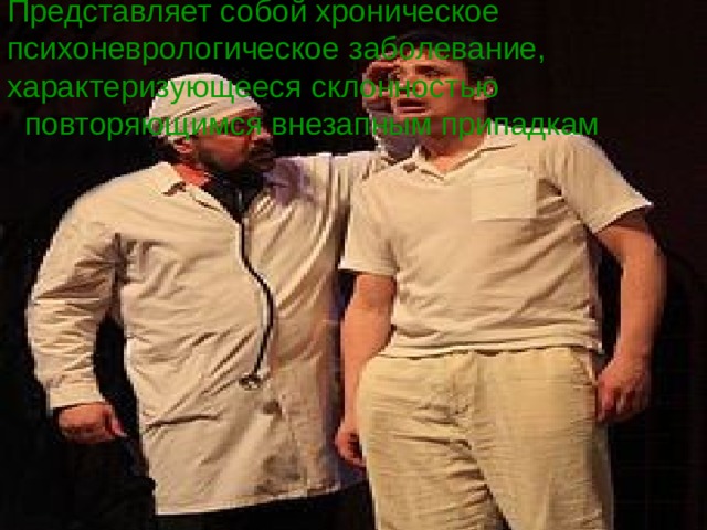 Представляет собой хроническое психоневрологическое заболевание, характеризующееся склонностью  повторяющимся внезапным припадкам 