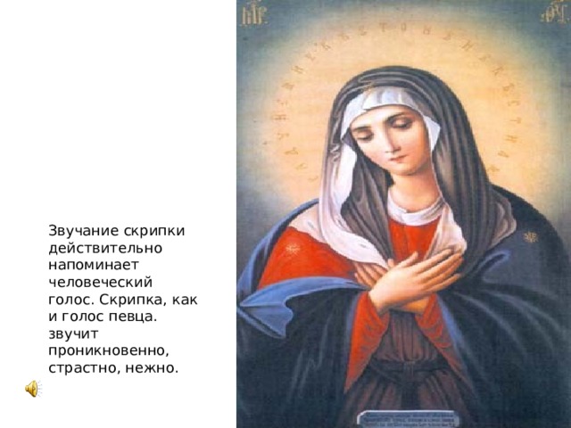 Звучание скрипки действительно напоминает человеческий голос. Скрипка, как и голос певца. звучит проникновенно, страстно, нежно.
