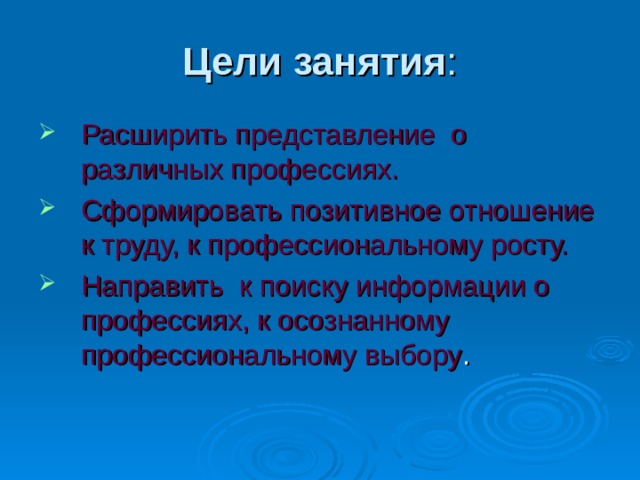 Цели занятия Расширить представление о различных профессиях. Сформировать позитивное отношение к труду, к профессиональному росту. Направить к поиску информации о профессиях, к осознанному профессиональному выбору 