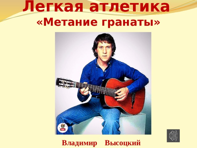 Легкая атлетика   «Метание гранаты»    Владимир Высоцкий 