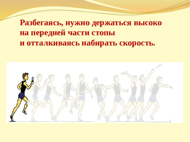 Разбегаясь, нужно держаться высоко на передней части стопы и отталкиваясь набирать скорость. 