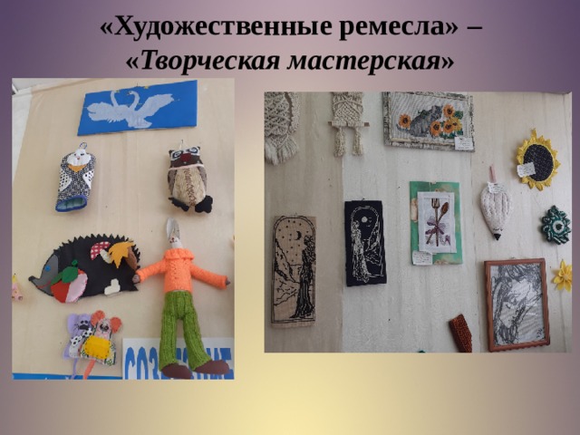 «Художественные ремесла» –  « Творческая мастерская »    