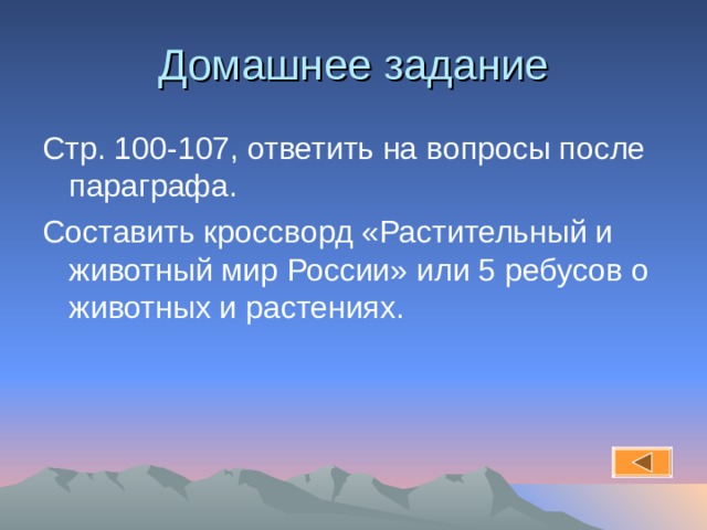 Домашнее задание Стр. 100-107, ответить на вопросы после параграфа. Составить кроссворд «Растительный и животный мир России» или 5 ребусов о животных и растениях. 