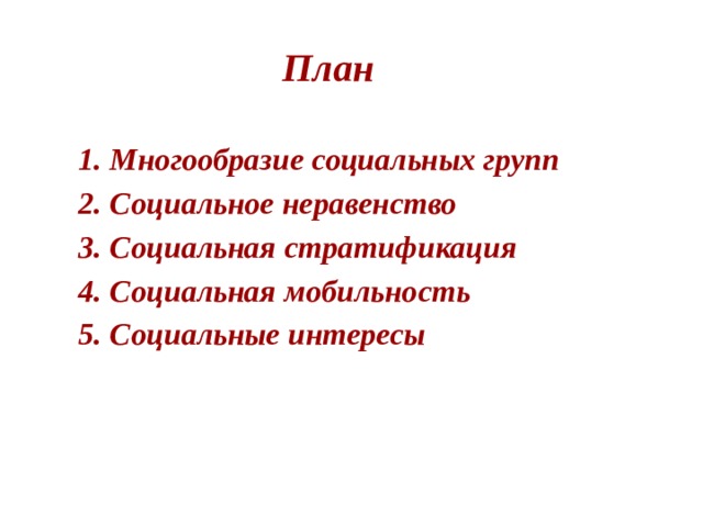  План  1. Многообразие социальных групп 2. Социальное неравенство 3. Социальная стратификация 4. Социальная мобильность 5. Социальные интересы 
