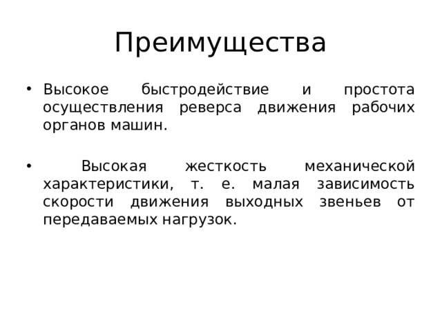 Преимущества Высокое быстродействие и простота осуществления реверса движения рабочих органов машин.  Высокая жесткость механической характеристики, т. е. малая зависимость скорости движения выходных звеньев от передаваемых нагрузок. 