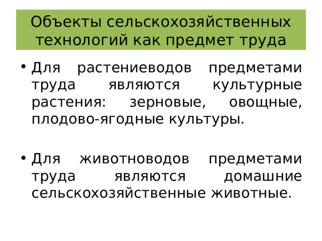Объекты сельскохозяйственных технологий как предмет труда Для растениеводов предметами труда являются культурные растения: зерновые, овощные, плодово-ягодные культуры. Для животноводов предметами труда являются домашние сельскохозяйственные животные. 