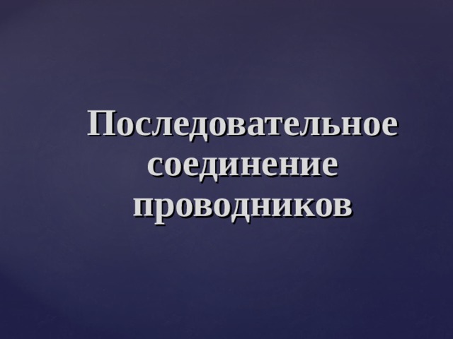 Последовательное  соединение проводников 