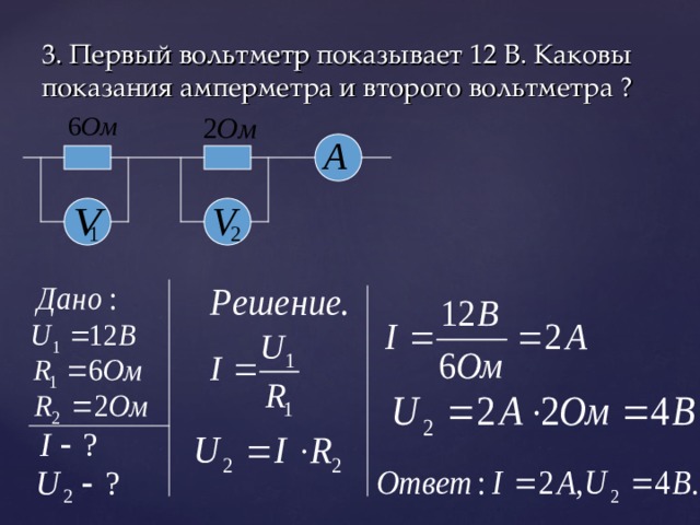 3. Первый вольтметр показывает 12 В. Каковы показания амперметра и второго вольтметра ? 