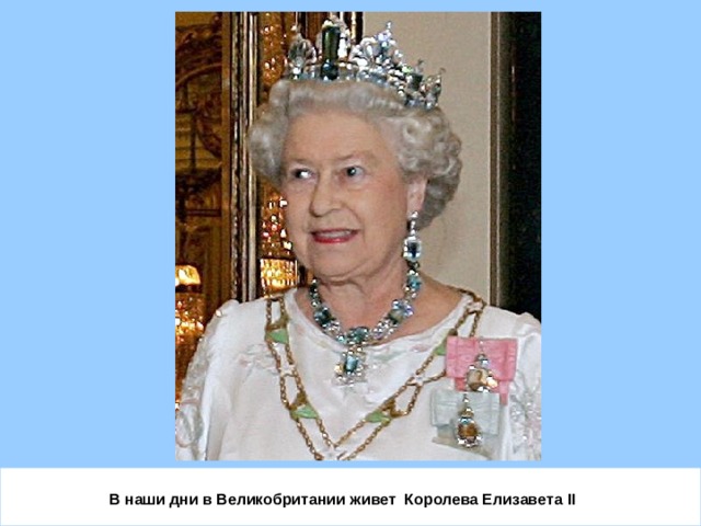 В наши дни в Великобритании живет Королева Елизавета II   
