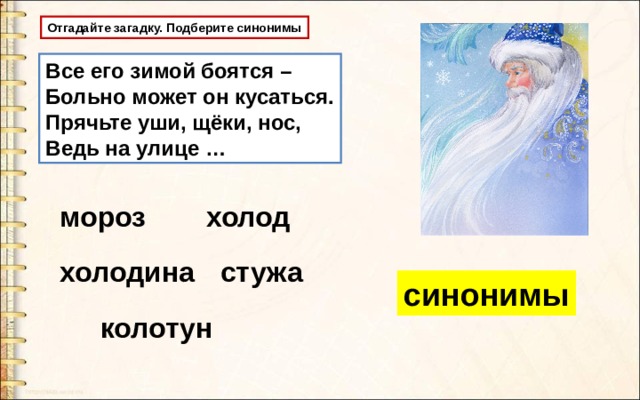 Отгадайте загадку. Подберите синонимы Все его зимой боятся – Больно может он кусаться. Прячьте уши, щёки, нос, Ведь на улице … мороз холод холодина стужа синонимы колотун 