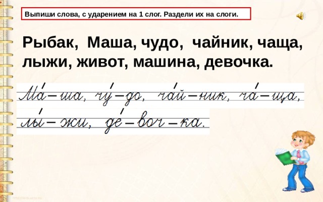 Выпиши слова, с ударением на 1 слог. Раздели их на слоги. Рыбак, Маша, чудо, чайник, чаща, лыжи, живот, машина, девочка. 