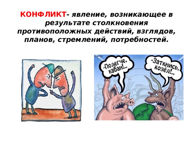КОНФЛИКТ - явление, возникающее в результате столкновения противоположных действий, взглядов, планов, стремлений, потребностей. 