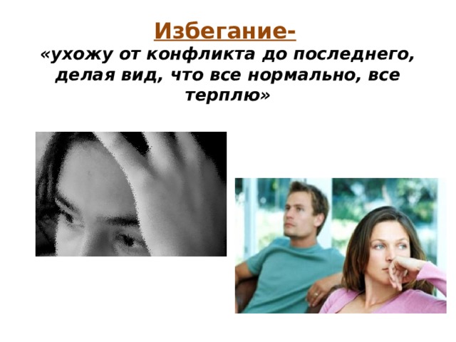 Избегание-   «ухожу от конфликта до последнего, делая вид, что все нормально, все терплю» 