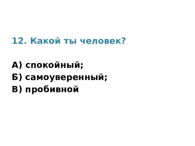 12. Какой ты человек?  А) спокойный; Б) самоуверенный; В) пробивной 