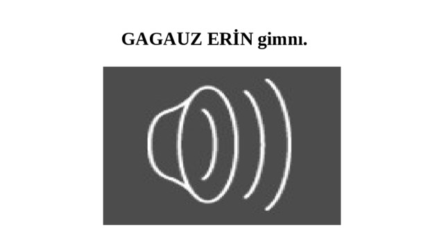  GAGAUZ ERİN gimnı. 