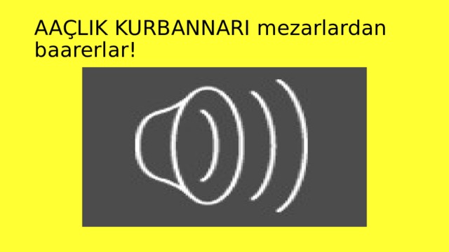 AAÇLIK KURBANNARI mezarlardan baarerlar! 