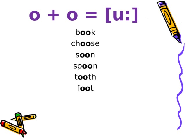 o + o = [u:] b oo k ch oo se s oo n sp oo n t oo th f oo t 