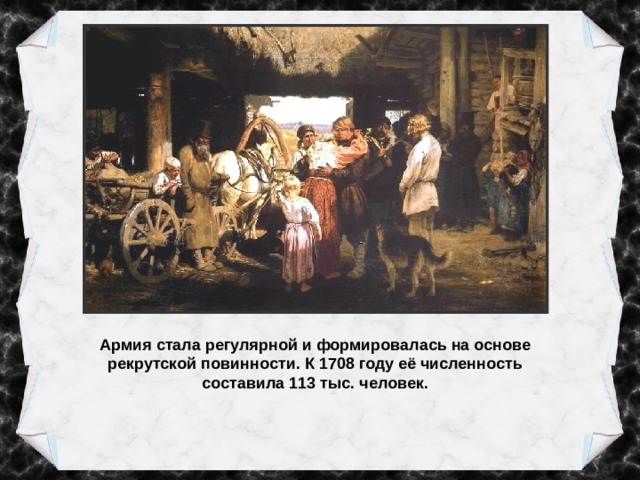 Армия стала регулярной и формировалась на основе рекрутской повинности. К 1708 году её численность составила 113 тыс. человек. 