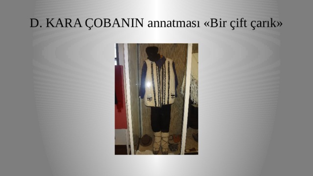 D. KARA ÇOBANIN annatması «Bir çift çarık» 