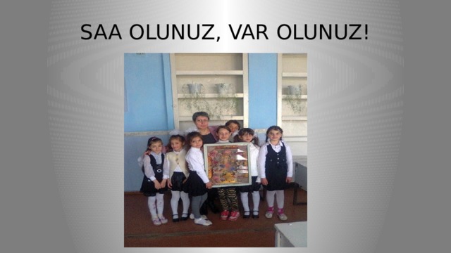 SAA OLUNUZ, VAR OLUNUZ! 