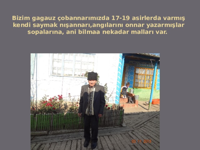 Bizim gagauz çobannarımızda 17-19 asirlerda varmış kendi saymak nışannarı,angılarını onnar yazarmışlar sopalarına, аni bilmaa nekadar malları var. 