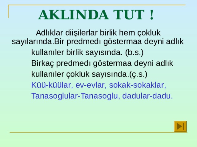  AKLINDA TUT !   Adlıklar diişilerlar birlik hem çokluk sayılarında.Bir predmedı göstermaa deyni adlık kullanıler birlik sayısında. ( b.s. )  Birkaç predmedı göstermaa deyni adlık kullanıler çokluk sayısında. ( ç.s. ) Küü-küülar , ev-evlar , sokak-sokaklar ,  Tanasoglular-Tanasoglu , dadular-dadu. 