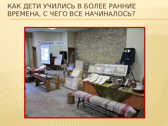 Как дети учились в более ранние времена, с чего все начиналось?    