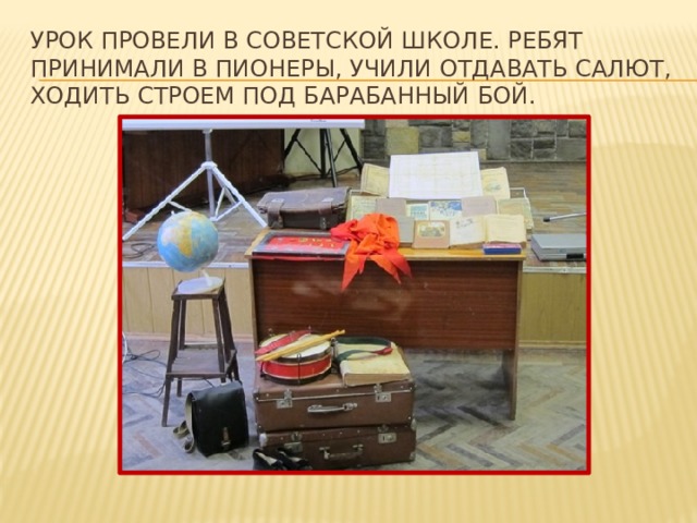 урок провели в советской школе. Ребят принимали в пионеры, учили отдавать салют, ходить строем под барабанный бой. 