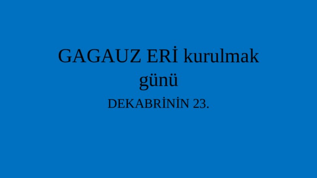 GAGAUZ ERİ kurulmak günü DEKABRİNİN 23. 