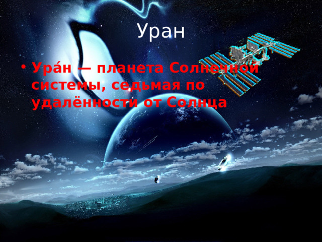 Уран Ура́н — планета Солнечной системы, седьмая по удалённости от Солнца 