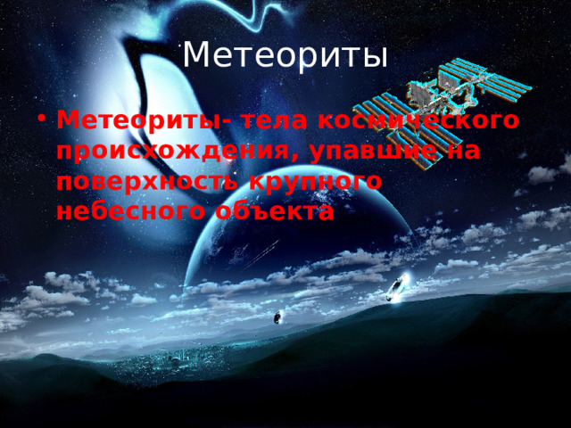 Метеориты Метеориты- тела космического происхождения, упавшие на поверхность крупного небесного объекта 