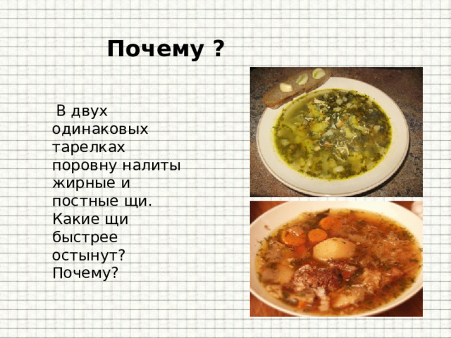 Почему ?   В двух одинаковых тарелках поровну налиты жирные и постные щи. Какие щи быстрее остынут? Почему?   