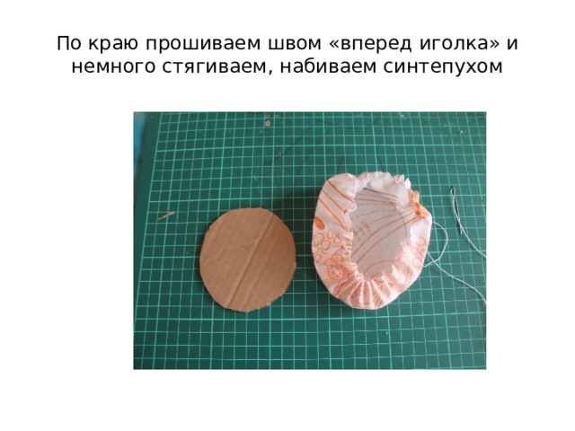 По краю прошиваем швом «вперед иголка» и немного стягиваем, набиваем синтепухом 
