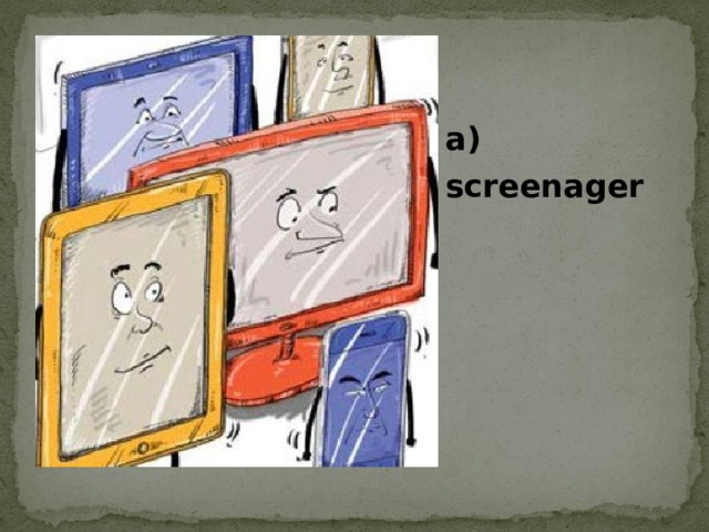 a) screenager 