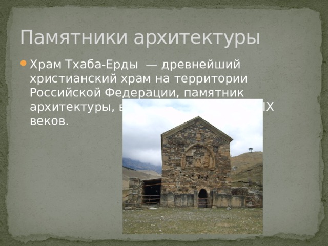 Памятники архитектуры Храм Тхаба-Ерды — древнейший христианский храм на территории Российской Федерации, памятник архитектуры, возникший около VIII—IX веков. 