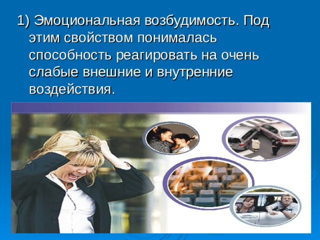 1) Эмоциональная возбудимость. Под этим свойством понималась способность реагировать на очень слабые внешние и внутренние воздействия.