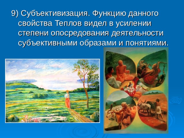9) Субъективизация. Функцию данного свойства Теплов видел в усилении степени опосредования деятельности субъективными образами и понятиями.