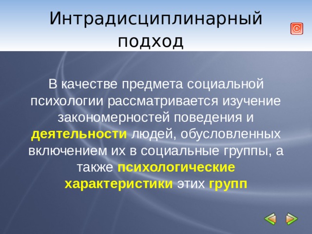 Интрадисциплинарный подход     В качестве предмета  социальной психологии рассматривается изучение закономерностей поведения и деятельности людей, обусловленных включением их в социальные группы, а также психологические характеристики этих групп 