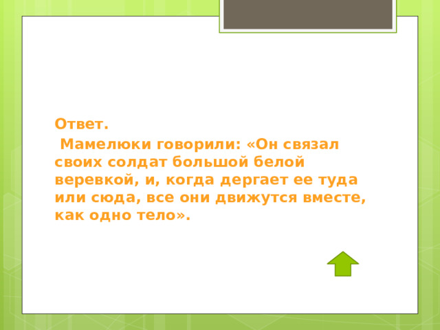 Ответ.  Мамелюки говорили: «Он связал своих солдат большой белой веревкой, и, когда дергает ее туда или сюда, все они движутся вместе, как одно тело». 