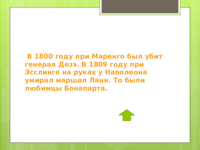 В 1800 году при Маренго был убит генерал Дезэ. В 1809 году при Эсслинге на руках у Наполеона умирал маршал Ланн. То были любимцы Бонапарта.   