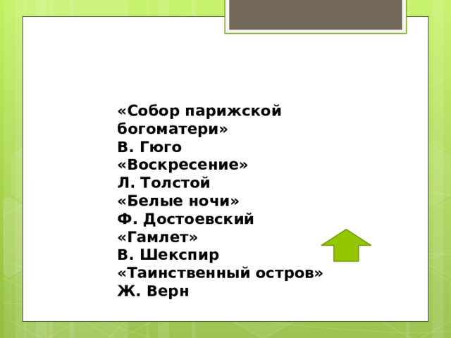 «Собор парижской богоматери» В. Гюго «Воскресение» Л. Толстой «Белые ночи» Ф. Достоевский «Гамлет» В. Шекспир «Таинственный остров» Ж. Верн 