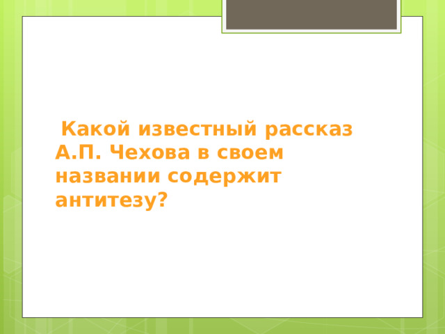  Какой известный рассказ А.П. Чехова в своем названии содержит антитезу?  